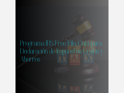Programa IRS Free File: Guía para Declaración de Impuestos Gratis y Ahorros